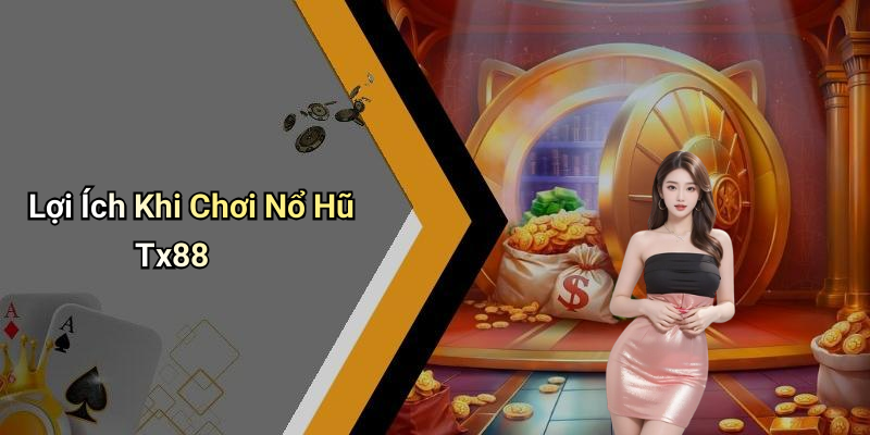 Lợi Ích Khi Chơi Nổ Hũ Tx88