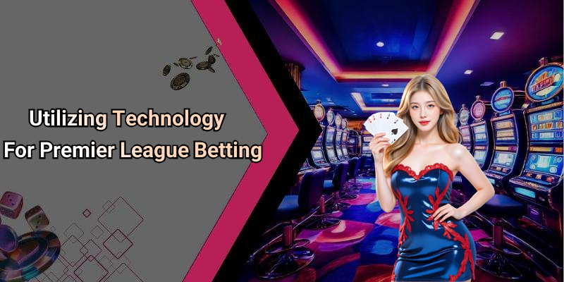 Utilizing Technology For Premier League Betting