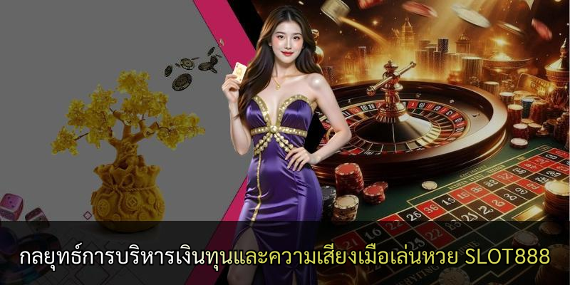 กลยุทธ์การบริหารเงินทุนและความเสี่ยงเมื่อเล่นหวย SLOT888