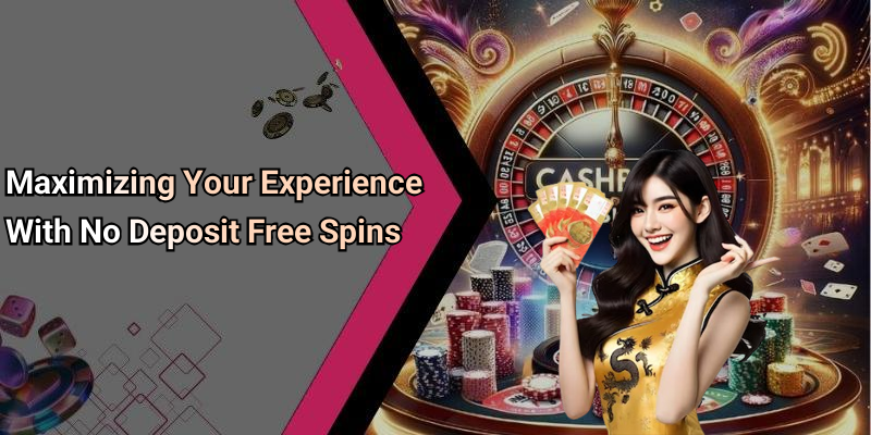 Maximizing Your Experience With No Deposit Free Spins