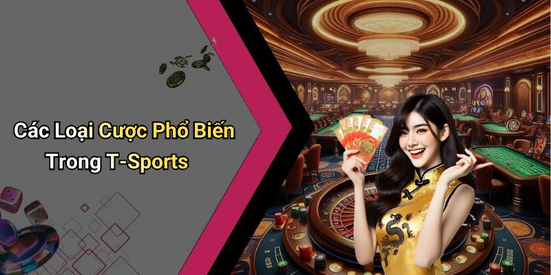 Các Loại Cược Phổ Biến Trong T-Sports