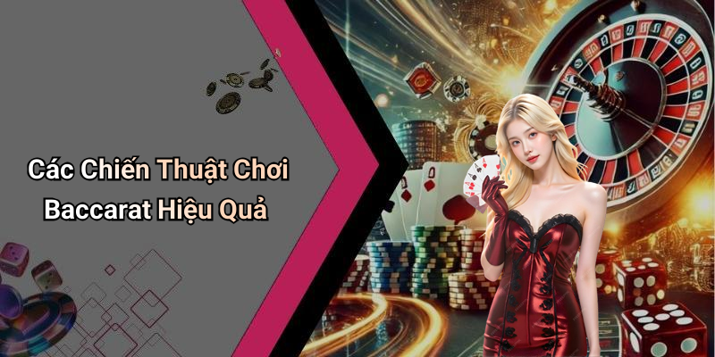 Các Chiến Thuật Chơi Baccarat Hiệu Quả